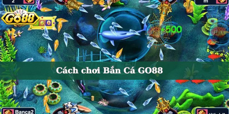 Cách chơi Bắn Cá GO88