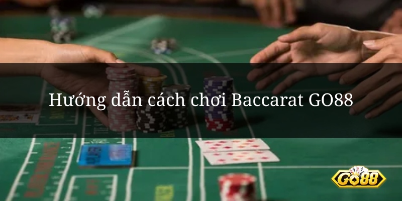 Hướng dẫn cách chơi Baccarat GO88