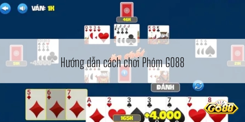 Hướng dẫn cách chơi Phỏm GO88