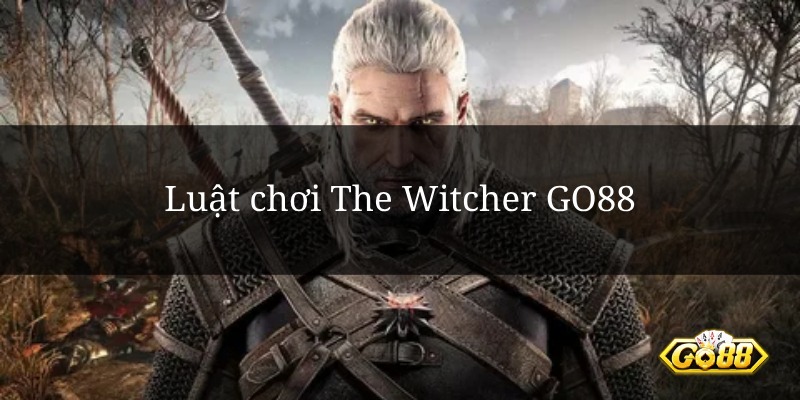 Luật chơi The Witcher GO88