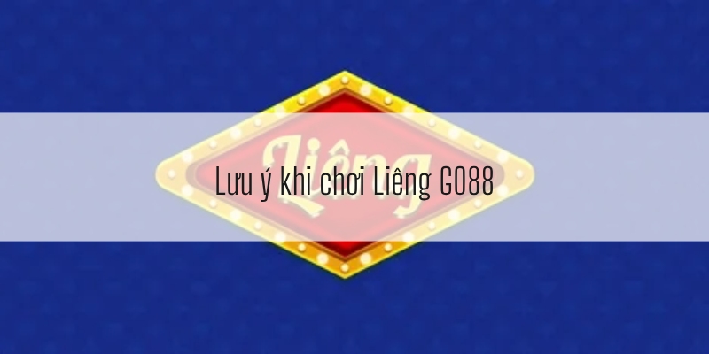 Lưu ý khi chơi Liêng GO88