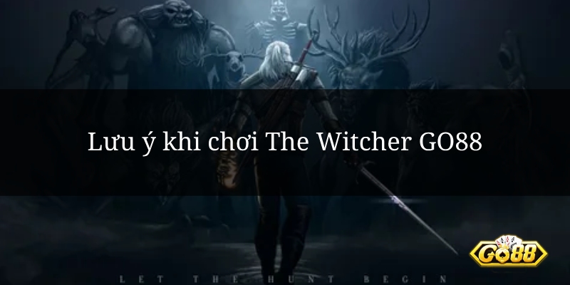 Lưu ý khi chơi The Witcher GO88