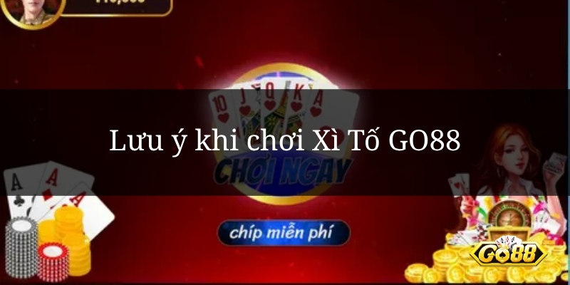 Lưu ý khi chơi Xì Tố GO88